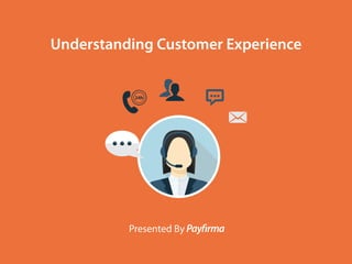 Understanding Customer Experience
Presented By
 