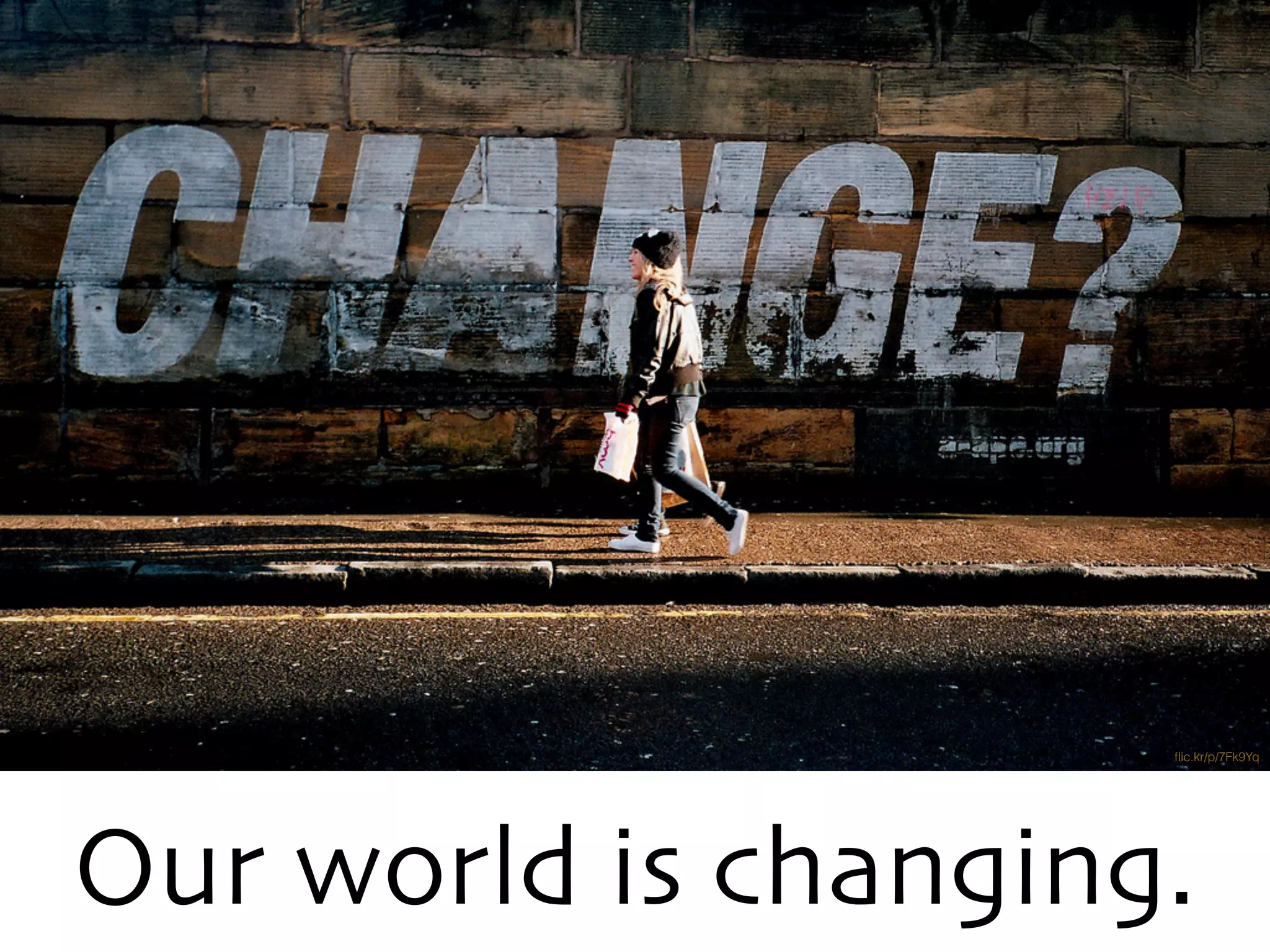 Our world is changing.
flic.kr/p/7Fk9Yq