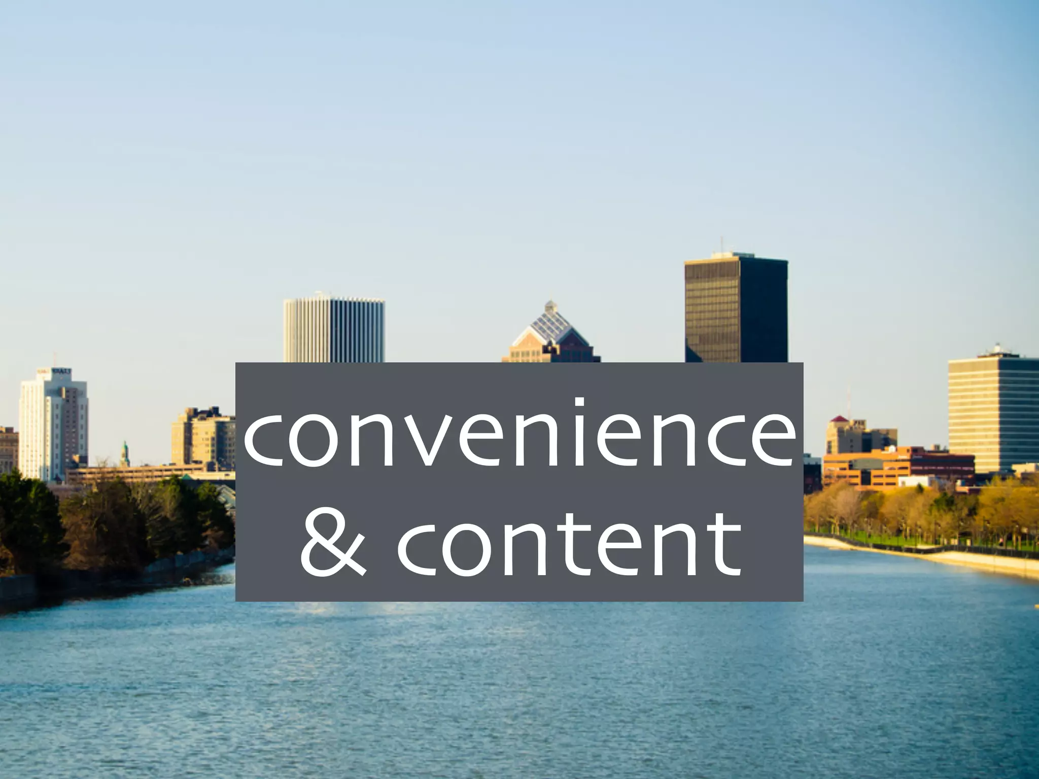 convenience
& content