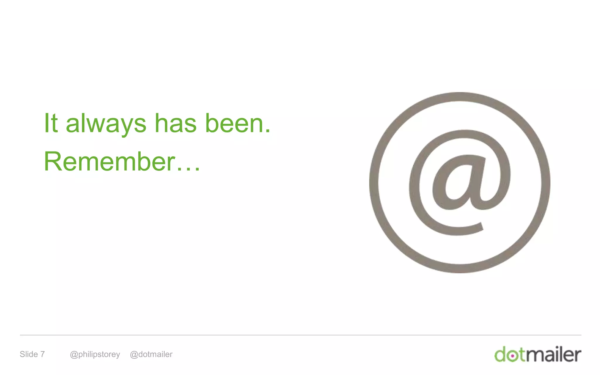 Slide 7 @philipstorey @dotmailer
It always has been.
Remember…
 