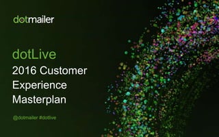 dotLive
2016 Customer
Experience
Masterplan
@dotmailer #dotlive
 