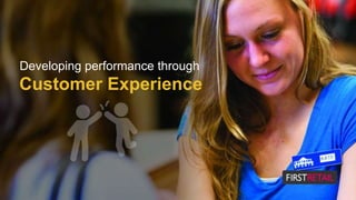 Customer Experience
Developing performance through
 