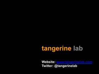 tangerine lab 
Website: www.tangerinelab.com 
Twitter: @tangerinelab 

