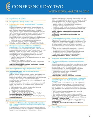 Conference Day Two
                                                                                   Wednesday, March 24, 2010

7:30    Registration & Coffee                                                            interaction level where your employees and customers meet face
                                                                                         to face on a daily basis. Building a culture internally that translates
8:00    Chairperson’s Recap of Day One                                                   into powerful interactions can greatly contribute to the bottom
                                                                                         line results of your business. Emphasis will be placed on:
8:15    Keynote Case Study: Branding your Customer                                       •  Building critical and successful employee engagement
        Experience                                                                          strategies – linking quality and rewards
        Customer experiences are based more on emotions and less on                      •  Establishing unique metrics for partnering and grading systems
        usability and values. Thus, their expectations are varied and more               •  Leveraging the means for adding to the revenue stream with
        easily influenced by a more diverse set of factors. These aren’t                    loyalty
        always under your control and often times are extremely difficult to             Jo Anne Dragoun, Vice President, Customer Care, Aon
        track. This session will help you understand how tackling this from              Integramark
        the points of contact that you can control and how utilizing a                   Jim Kraemer, Vice President, Customer Care, Aon
        blended approach can ensure that you aren’t missing any                          Integramark
        opportunities to make customers help brand your company for you!
        •  Tailoring the front lines based on a blended approach                  2:15   Cause Marketing to Drive Loyalty and Profits
        •  Building call centers that go beyond customer experience                      Aligning your business with a worthy cause is not only a smart
        •  Establishing a proactive approach to experience                               business move, but a socially responsible one. More than 75% of
        Elaine Del Rossi, Client Experience Officer, HTH Worldwide                       1,100 consumers polled in August 2008 said companies should
                                                                                         still support social or environmental causes and non-profit
9:15    The Next Generation of Service Profit Chain                                      organizations during an economic downturn. This session with
        Excellence – The Branded Associate Owner                                         cover:
        Customer experience leaders like Harrah’s, Intuit, and Southwest                 •   Power of cause marketing and explains how it can have a
        embraced the Service Profit Chain model, made famous in the 1994                     simultaneous impact on brand strength, consumer
        HBR article, “Putting the Service Profit Chain to Work”. More                        engagement, profitability and environmental sustainability
        recently, thought leaders in the space have evolved the thinking                 •   Using transparency and innovation to drive loyalty
        towards the concept of customer engagement and associate                         •   Profile several successful cause marketing programs
        ownership. This session with highlight:                                          Rick Ferguson, Editorial Director, COLLOQUY
        •  Examining new strategies, tactics, and applications of the Service
           Profit Chain model                                                     3:00   Afternoon Networking & Refreshment Break
        •  Applying theory to practice in banking
        •  Expanding how such concepts might be applied to any retail or          3:30   The Disconnect Between Consumers and Contact
           customer facing business                                                      Centers
        Rick Otero, Executive Vice President, Services and Customer                      Consumers want something entirely different than call centers are willing
        Experience, Capital One Bank                                                     to provide. What is each group looking for and how do cost conscious
                                                                                         call centers bridge the gap? This session will weigh in using a
10:00   Morning Networking & Refreshment Break                                           combination of research and 30 years of experience in the service
                                                                                         industry to answer these customer service delivery questions.
10:45   Blue Sky Session: The Informal Customer                                          •
                                                                                            Understand the disconnect within the experience
        Experience World                                                                 •  Working within limited budgets
        Based on feedback received from you and your peers, the Blue Sky                 •
                                                                                            Offering customers the power to decide
        Session has been specially designed to allow senior customer                     Tim Searcy, CEO, American Teleservices Association
        experience executives to engage in a dialogue on how customers are
        quantifying their experience through more informal and                    4:15   Quick Fire Brainstorm: 30 Customer Experience
        unstructured basis. And how that has in turn enabled a whole new                 Game Changers and High Impact Ideas in 60
        customer experience!                                                             Minutes
        In addition to the best-in-class and next-in-class, top executives will          A panel of experts will break down the key tools and activities
        provide their insights on the future direction of innovation with                that have had the greatest impact on their respective business
        emphasis on:                                                                     models. The panel will also brainstorm next-steps and outline
        •  The current economic situation as the catalyst for change                     potential solutions for the conference participants to take with
        •  Beating internal and external roadblocks                                      them and apply to their own practices. Points of discussion are as
        •  Impacting positive business outcomes                                          follows:
        •  Challenging traditional performance metrics                                   •  New metrics to quantify channels and touch points for
        Brad Nichols, Senior Vice President and Global Head of                              quantifying customer experience
        Customer Experience, Thomson Reuters                                             •  Best practices for adding structure to unstructured data
        Gina Rossi, Vice President, Marketing & Brand Development,                       •
                                                                                            Best approaches to linking your customer with your employee
        Oneida Savings Bank                                                              Rick Otero, Executive Vice President, Services and Customer
                                                                                         Experience, Capital One Bank
12:30   Networking Luncheon                                                              Stacey Holley, Vice President, Customer Support Services,
                                                                                         AMN Healthcare
1:30    Q&A Panel: Enabling the Front Lines Perspective                                  Darin Phillips, Director, Customer Experience, Bayview
        and Experience and the Difference between Care                                   Financial
        and Service
        In today’s business environment, the customer’s positive experience       5:15   Close of Conference
        from your employees can be the key difference that determines their
        loyalty. This is particularly important at the telephony platform




                                                                                                                                                                     5
 