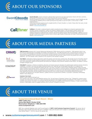 About Our Sponsors

                                      Sword Ciboodle customer interaction software helps improve the way large organizations interact with their customers,
                                      driving down the overall cost to serve whilst enhancing the customer experience.
                                      Recently recognized by Forrester as the global leader in process-centric customer service solutions, Sword Ciboodle was also
                                      commended for expediting time to market by being the only vendor to score full marks in 'time-to-value' in CRM
                                      implementations.
                                      Clients that are already experiencing the tangible benefits of Sword Ciboodle, in a matter of days rather than years, include
                                      Standard Bank, Sears and Vodafone.
                                      Website: www.sword-ciboodle.com


                                      CallMiner is the leader in advanced speech analytics providing business intelligence to enterprise organizations from
                                      recorded customer conversations. Eureka, the company's flagship product, is the only speech analytics solution that
                                      automatically and accurately discovers the content, context and purpose of an entire conversation and of every call,
                                      enabling companies to understand why customers call and how agents respond. With this knowledge, CallMiner customers
                                      are able to significantly improve customer service, enhance agent quality, increase sales and impact marketing effectiveness.
                                      Website: www.callminer.com




         About Our Media Partners
                 CRM Association represents the Customer Relationship Management (CRM) industry and all its constituents. CRM represents what is now
                 becoming an organized body of knowledge and strategy to be reckoned with. The CRM Association aims at representing the industry as not
                 just a purveyor of knowledge and information, but an action-oriented association that will protect and promote the interests of customer
                 relationship management and its institutions and provide the members with the tools that it needs to enrich and improve that customer
                 experience – be it the member’s direct customers or the customers of the members customers.

                 1to1 Media is dedicated to helping organizations realize the greatest value from their customer base. We provide resources that deliver relevant
                 information on the latest thought leadership regarding customer strategy and marketplace trends. Led by 1to1 Magazine, our print, electronic
                 and custom publications explore the best practices and trends from companies using customer initiatives to drive results. 1to1 Media is a division
                 of Peppers & Rogers Group.

                 COLLOQUY® comprises a collection of publishing, education and research resources devoted to the global loyalty-marketing industry. Owned by
                 LoyaltyOne, COLLOQUY has served the loyalty-marketing industry since 1990 with over 30,000 global subscribers to its magazine and
                 www.colloquy.com the most comprehensive loyalty web site in the world. COLLOQUY’s research division develops research studies and white
                 papers including industry-specific reports, sizing studies and insights into the drivers of consumer behavior. COLLOQUY also provides educational
                 services through workshops, webinars and speeches at events throughout the world and is the official loyalty-marketing partner of both the
                 Direct Marketing Association and the Canadian Marketing Association and a content provider to the American Marketing Association.
                 COLLOQUY also operates the COLLOQUY Network, a global consortium of practitioners certified in COLLOQUY’s proprietary methodology.
                 Website: www.colloquy.com

                 Customer Care Coach
                 Website: www.CustomerCareCoach.com
                 The Customer Care Coach is self study leadership training in the "Art and Science of Exquisite Customer Care." Designed for customer service
                 managers and small business owners, it's a step by step learning experience that engages manager and employees in the creation of a positive,
                 customer caring culture. Grounded in the principles of Positive Psychology and created by JoAnna Brandi & Company, a 19 year customer loyalty
                 business, it helps leaders create an engaged workforce that is conscious, competent and caring.




         About The Venue
               Trump International Beach Resort - Miami
               18001 Collins Ave,
               Sunny Isles Beach, Florida 33160
               Reservations Telephone: 1-800-340-9789
               www.trumpmiami.com

               IQPC has a reduced sleeping room rate for participants of IQPC’s 2nd Customer Experience Summit. The group rate of
               $259 per night includes the resort fee and is available 3 days pre and post event (subject to availability). Please be sure to
               book before March 1, 2010 to secure this group rate.


6   www.customerexperiencesummit.com | 1-800-882-8684
 