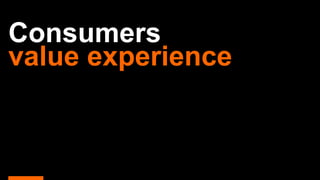 Consumers
value experience
 