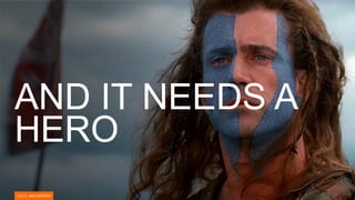 AND IT NEEDS A
HERO
 