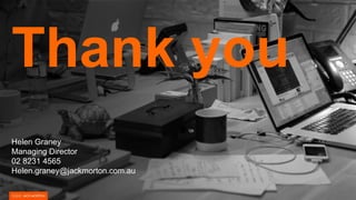 Thank you
Helen Graney
Managing Director
02 8231 4565
Helen.graney@jackmorton.com.au
 