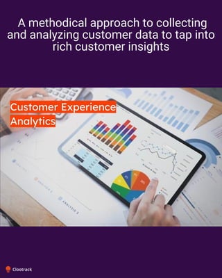 A methodical approach to collecting
and analyzing customer data to tap into
rich customer insights
 