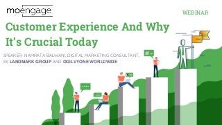 Customer Experience And Why
It’s Crucial Today
SPEAKER- NAMRATA BALWANI, DIGITAL MARKETING CONSULTANT,
EX LANDMARK GROUP AND OGILVYONE WORLDWIDE
WEBINAR
 