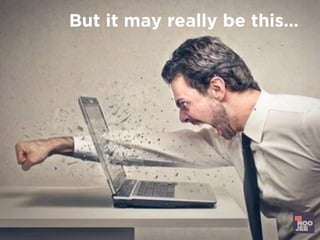 But it may really be this…
 