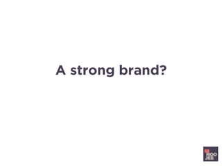 A strong brand?
That conveys your values,
aspirations and direction?
 
