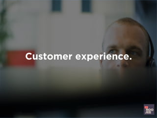 Customer experience.
 
