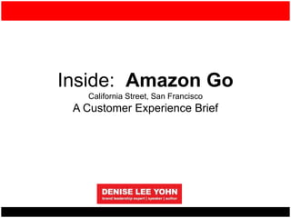 Inside: Amazon Go
California Street, San Francisco
A Customer Experience Brief
 