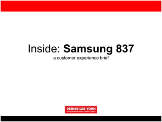 Inside: Samsung 837
a customer experience brief
1
 