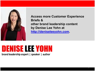 Access more Customer Experience
Briefs &
other brand leadership content
by Denise Lee Yohn at
http://deniseleeyohn.com.
DE...