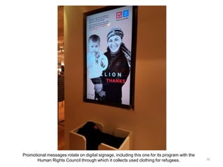 18
Promotional messages rotate on digital signage, including this one for its program with the
Human Rights Council throug...