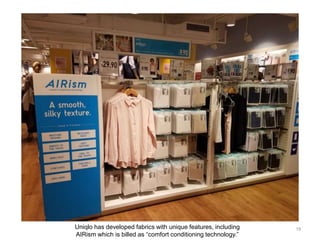 Uniqlo has developed fabrics with unique features, including
AIRism which is billed as “comfort conditioning technology.”
...