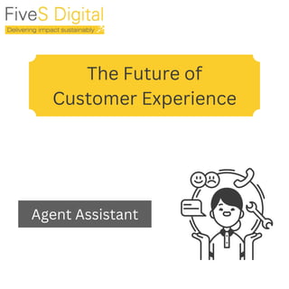 The Future of
Customer Experience
Agent Assistant
 