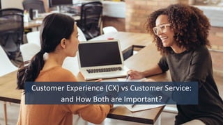 Customer Experience (CX) vs Customer Service:
and How Both are Important?
 
