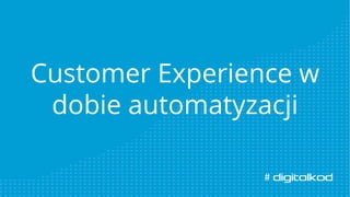 Customer Experience w
dobie automatyzacji
#
 