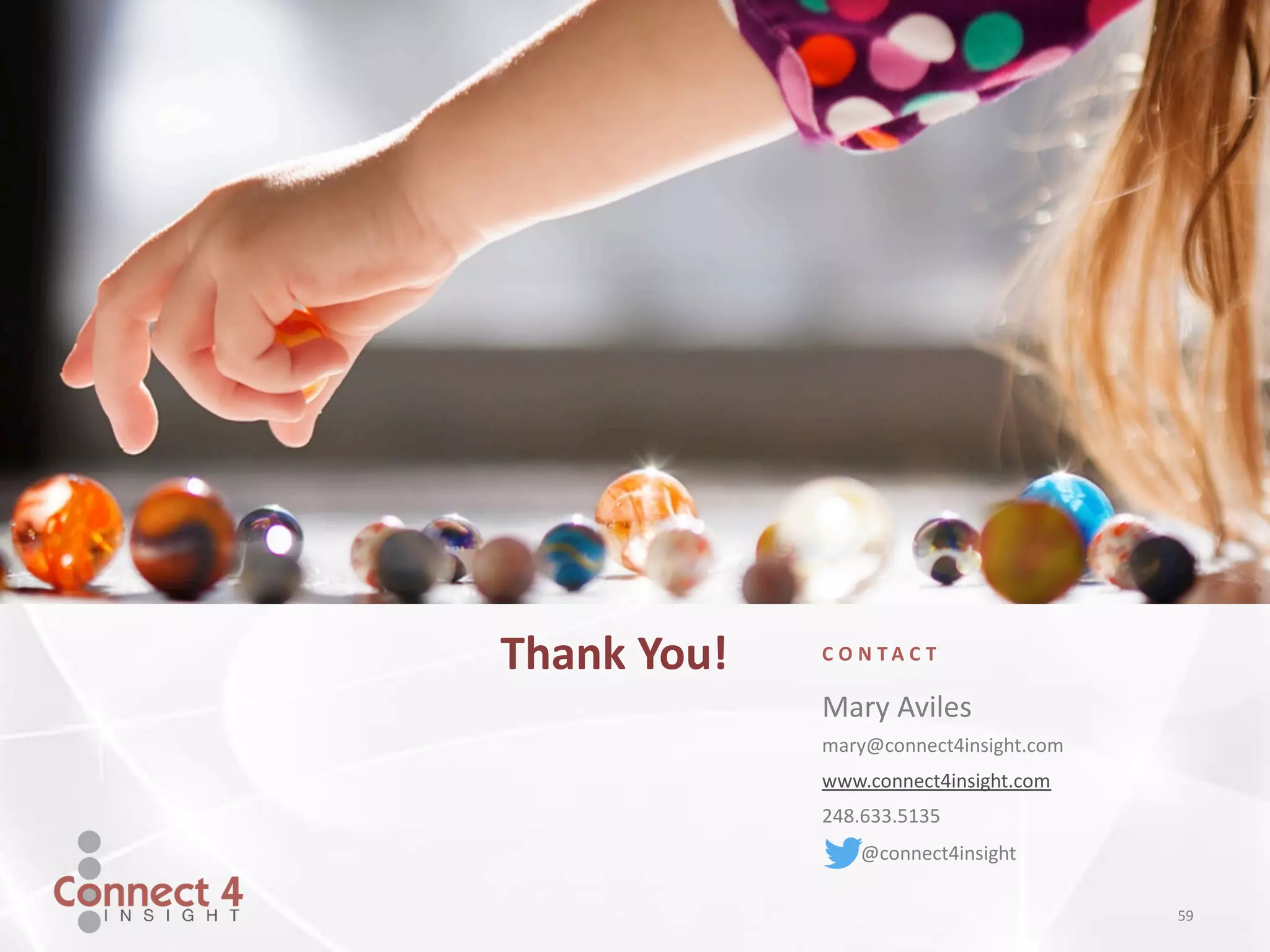 Thank You!
59
C O N T A C T
Mary Aviles
mary@connect4insight.com
www.connect4insight.com
248.633.5135
@connect4insight
 