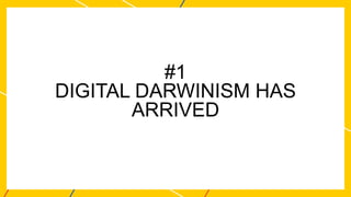 #1
DIGITAL DARWINISM HAS
ARRIVED
 