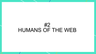 #2
HUMANS OF THE WEB
 