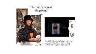 Squadded Shopping Party is a browser
extension that allows users to shop
online with people in their network
 