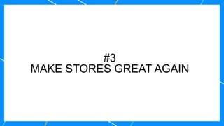 #3
MAKE STORES GREAT AGAIN
 