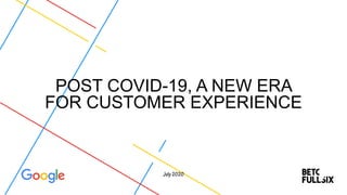 POST COVID-19, A NEW ERA
FOR CUSTOMER EXPERIENCE
 