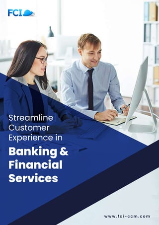 w w w . f c i - c c m . c o m
Streamline
Customer
Experience in
Banking &
Financial
Services
 