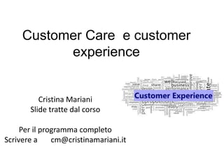 Customer Care e customer
experience
Cristina Mariani
Slide tratte dal corso
Per il programma completo
Scrivere a cm@cristinamariani.it
 