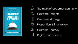 The myth of customer centricity
Customer insights
Customer strategy
Proposition & innovation
Customer journey
Digital touch points
 