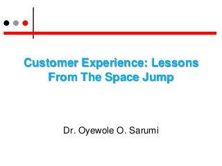Customer Experience: Lessons
From The Space Jump
Dr. Oyewole O. Sarumi
 