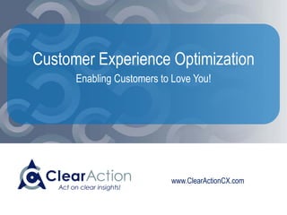 www.ClearActionCX.com
Customer Experience Optimization
Enabling Customers to Love You!
 