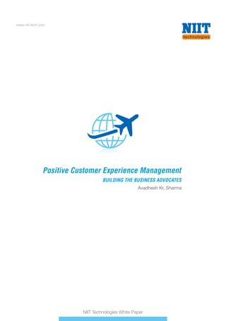 www.niit-tech.com

Positive Customer Experience Management
BUILDING THE BUSINESS ADVOCATES
Avadhesh Kr. Sharma

NIIT Technologies White Paper

 