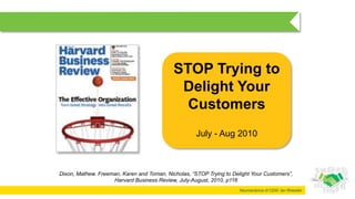 Neuroscience of CEM: Ian Rheeder
STOP Trying to
Delight Your
Customers
July - Aug 2010
Dixon, Mathew. Freeman, Karen and Toman, Nicholas, “STOP Trying to Delight Your Customers”,
Harvard Business Review, July-August, 2010, p116
 