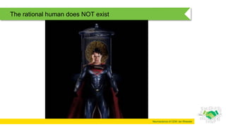Neuroscience of CEM: Ian Rheeder
The rational human does NOT exist
 