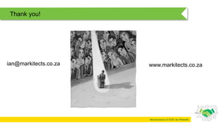 Neuroscience of CEM: Ian Rheeder
Thank you!
ian@markitects.co.za www.markitects.co.za
 