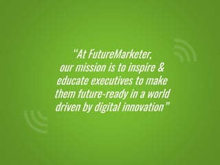 “At FutureMarketer,
our mission is to inspire &
educate executives to make
them future-ready in a world
driven by digital innovation”
 