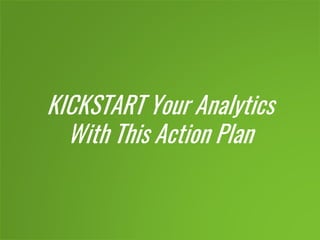 KICKSTART Your Analytics
With This Action Plan
 