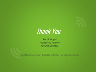 Thank You
Rachit Dayal
Founder & Partner
FutureMarketer
rachit@futuremarketer.co | @rachitdayal (Twitter) | www.futuremarketer.co
 