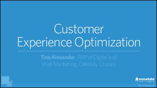 #monetatesummit
Customer
ExperienceOptimization
TinaAlexander,AVPofDigital and
Web Marketing, CelebrityCruises
 