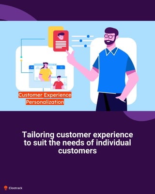 Tailoring customer experience
to suit the needs of individual
customers
 