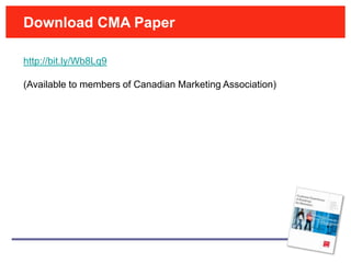 Download CMA Paper

http://bit.ly/Wb8Lq9

(Available to members of Canadian Marketing Association)
 