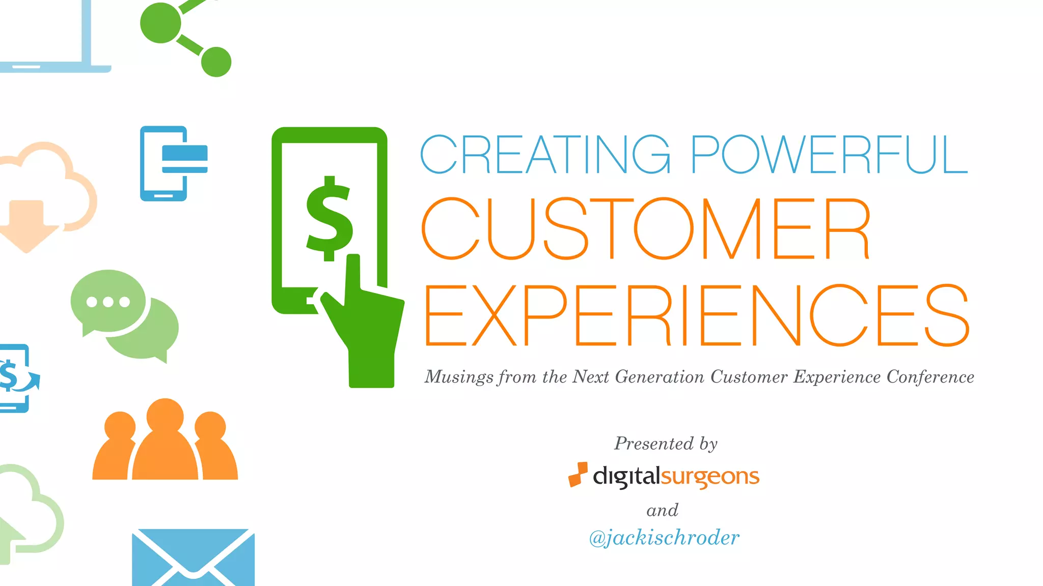 CREATING POWERFUL
CUSTOMER
EXPERIENCESMusings from the Next Generation Customer Experience Conference
Presented by
and
@jackischroder
 