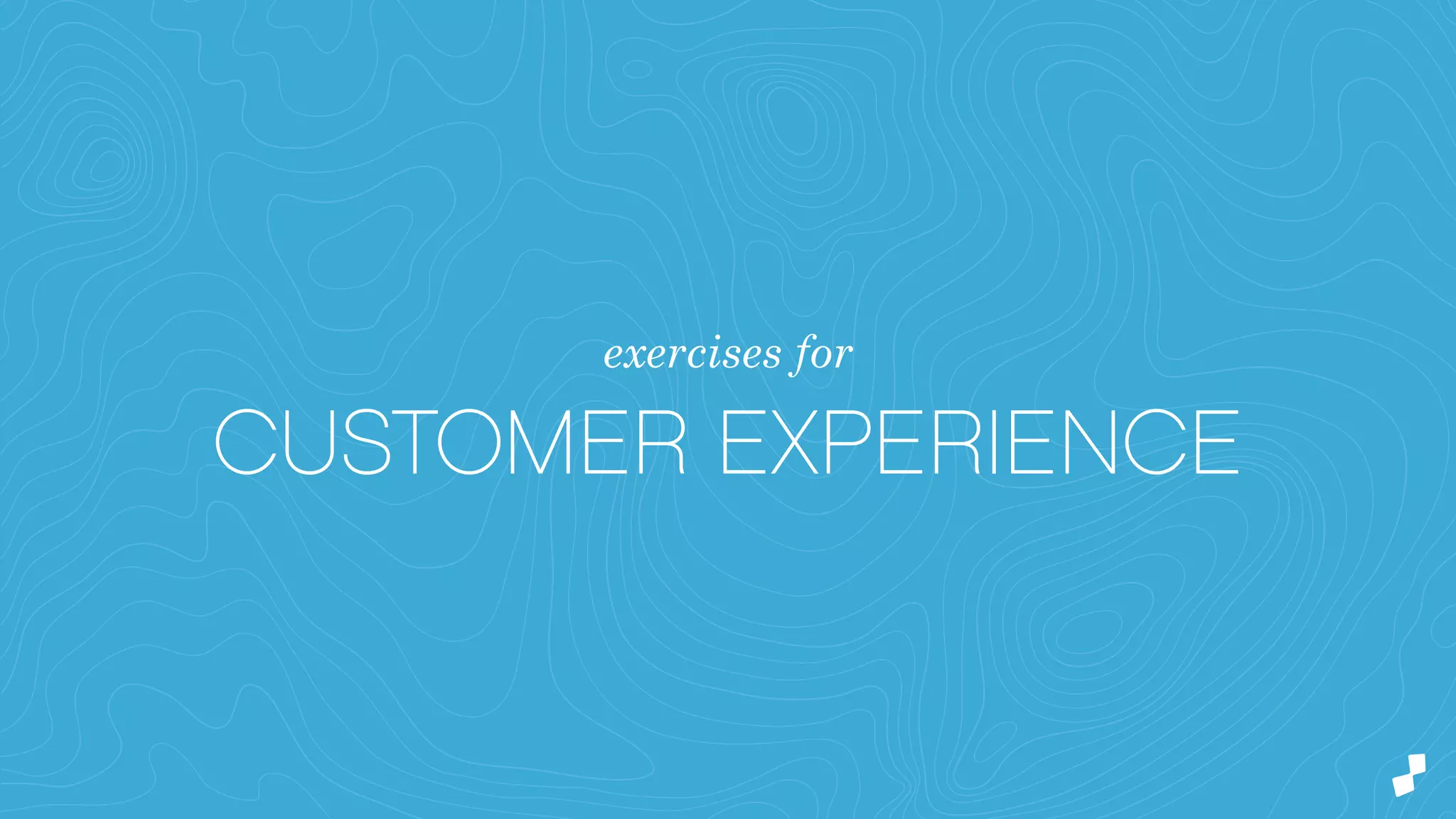exercises for
CUSTOMER EXPERIENCE
 