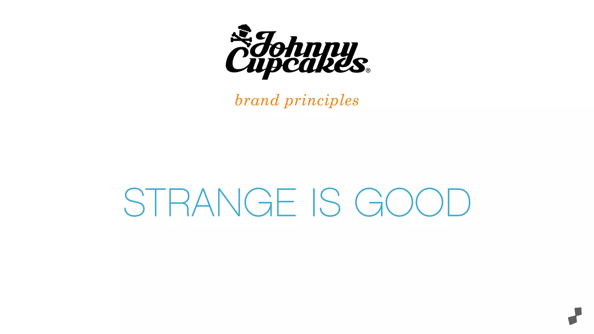 brand principles
STRANGE IS GOOD
 