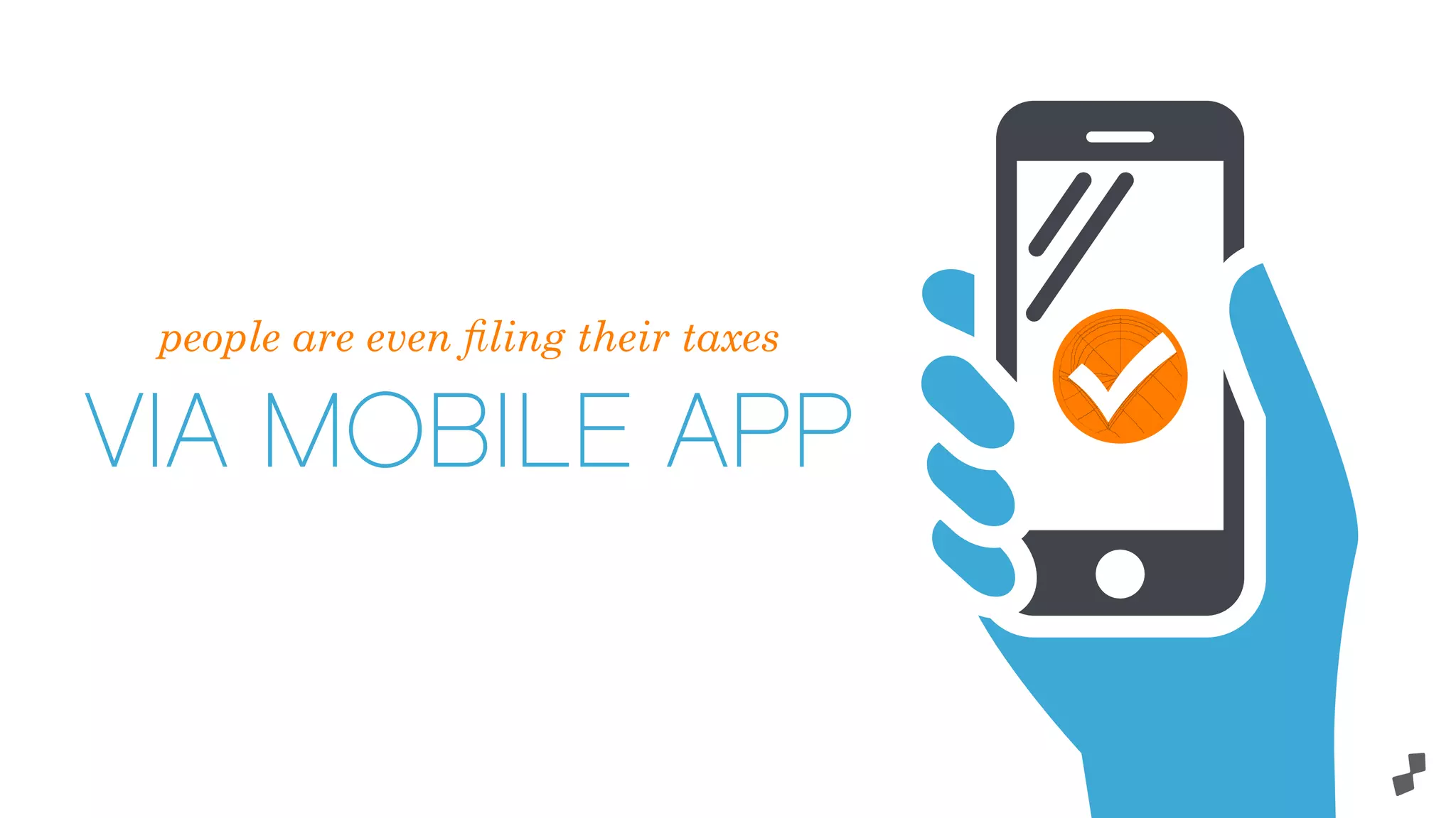 people are even ﬁling their taxes
VIA MOBILE APP
 